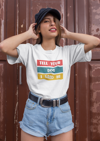 Playera "Tell your dog I said hi"